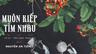 MUÔN KIẾP TÌM NHAU | Ý thơ: Vũ Cư, Nhạc: Nguyễn An Tiêm | Nguyễn Quang