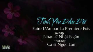 Tình Yêu Đầu Đời , Faire L'Amour La Premiere Fois , Lời Nhật Ngân , Ca sĩ Ngọc Lan