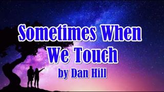Sometimes When We Touch by Dan Hill (LYRICS)