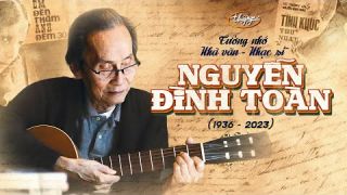 Tưởng nhớ Nhà văn - Nhạc sĩ Nguyễn Đình Toàn (1936 - 2023)