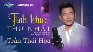 Trần Thái Hòa - Tình Khúc Thứ Nhất | Music Box #50